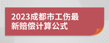 2023成都市工伤最新赔偿计算公式