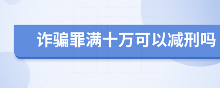 诈骗罪满十万可以减刑吗