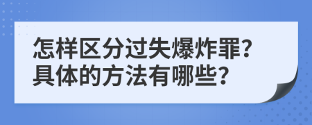 怎样区分过失爆炸罪？具体的方法有哪些？