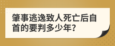 肇事逃逸致人死亡后自首的要判多少年？