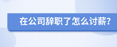 在公司辞职了怎么讨薪？