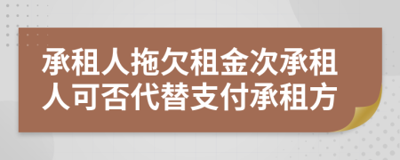 承租人拖欠租金次承租人可否代替支付承租方