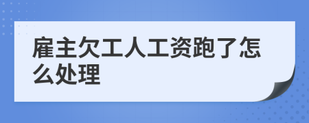 雇主欠工人工资跑了怎么处理