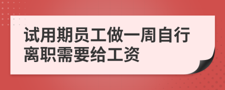 试用期员工做一周自行离职需要给工资