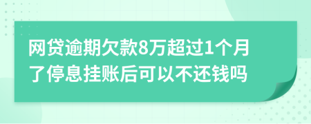 网贷逾期欠款8万超过1个月了停息挂账后可以不还钱吗