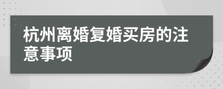 杭州离婚复婚买房的注意事项
