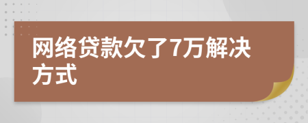 网络贷款欠了7万解决方式