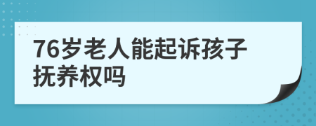 76岁老人能起诉孩子抚养权吗