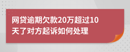 网贷逾期欠款20万超过10天了对方起诉如何处理