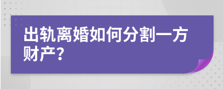 出轨离婚如何分割一方财产？