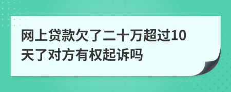 网上贷款欠了二十万超过10天了对方有权起诉吗