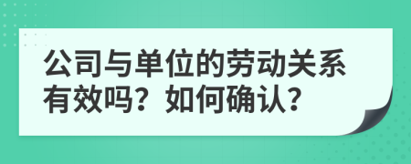 公司与单位的劳动关系有效吗？如何确认？