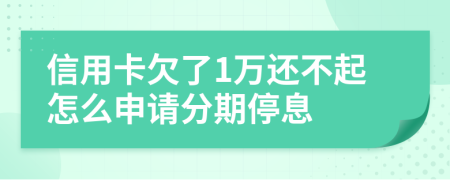 信用卡欠了1万还不起怎么申请分期停息