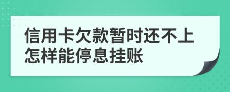 信用卡欠款暂时还不上怎样能停息挂账