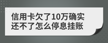 信用卡欠了10万确实还不了怎么停息挂账