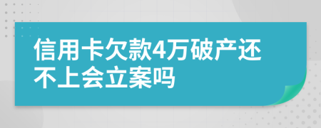 信用卡欠款4万破产还不上会立案吗