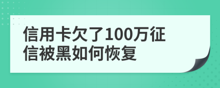 信用卡欠了100万征信被黑如何恢复