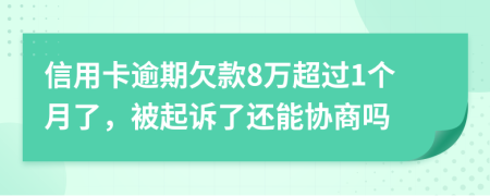 信用卡逾期欠款8万超过1个月了，被起诉了还能协商吗