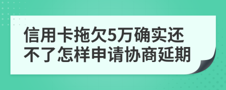 信用卡拖欠5万确实还不了怎样申请协商延期