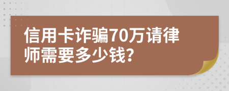信用卡诈骗70万请律师需要多少钱？