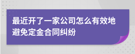 最近开了一家公司怎么有效地避免定金合同纠纷