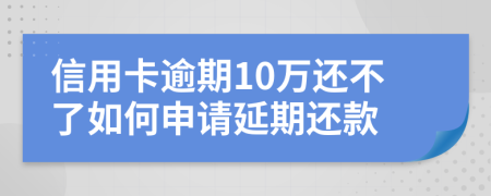 信用卡逾期10万还不了如何申请延期还款