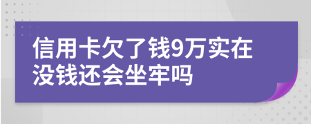 信用卡欠了钱9万实在没钱还会坐牢吗