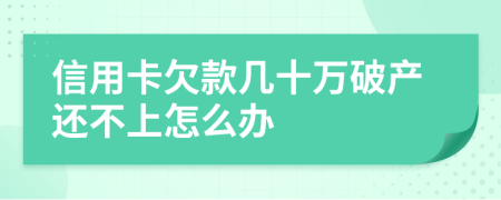 信用卡欠款几十万破产还不上怎么办