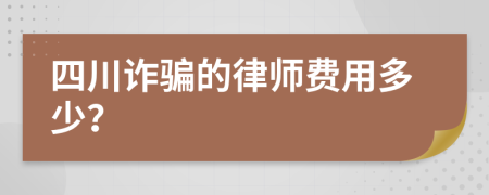 四川诈骗的律师费用多少？