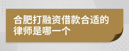 合肥打融资借款合适的律师是哪一个