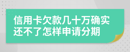 信用卡欠款几十万确实还不了怎样申请分期