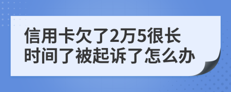 信用卡欠了2万5很长时间了被起诉了怎么办