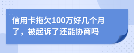信用卡拖欠100万好几个月了，被起诉了还能协商吗