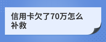 信用卡欠了70万怎么补救