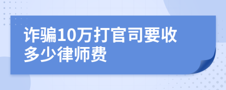 诈骗10万打官司要收多少律师费