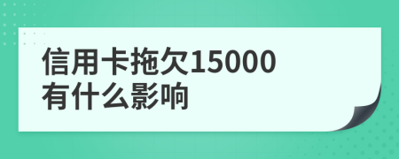 信用卡拖欠15000有什么影响