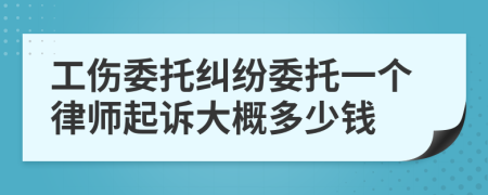 工伤委托纠纷委托一个律师起诉大概多少钱