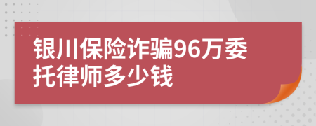 银川保险诈骗96万委托律师多少钱