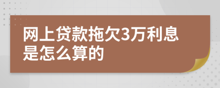 网上贷款拖欠3万利息是怎么算的