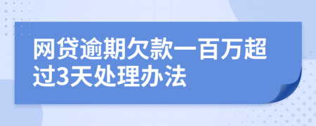 网贷逾期欠款一百万超过3天处理办法