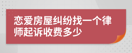 恋爱房屋纠纷找一个律师起诉收费多少