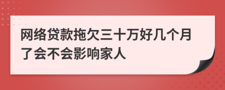 网络贷款拖欠三十万好几个月了会不会影响家人