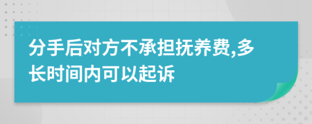 分手后对方不承担抚养费,多长时间内可以起诉