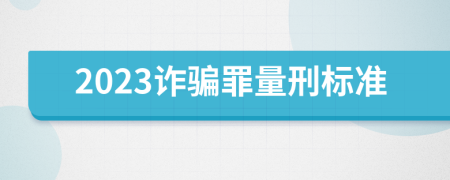 2023诈骗罪量刑标准