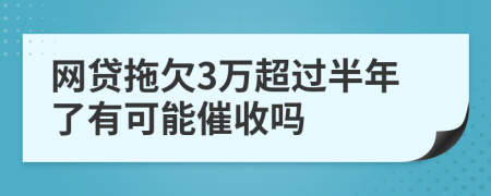 网贷拖欠3万超过半年了有可能催收吗