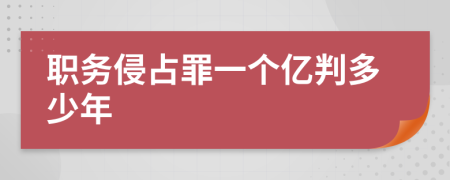 职务侵占罪一个亿判多少年