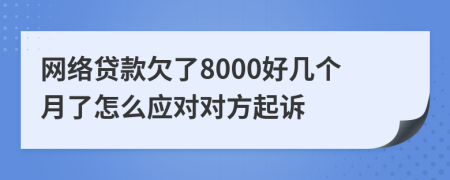 网络贷款欠了8000好几个月了怎么应对对方起诉