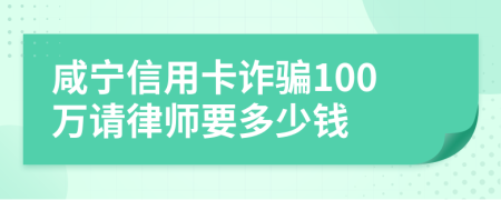 咸宁信用卡诈骗100万请律师要多少钱