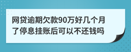 网贷逾期欠款90万好几个月了停息挂账后可以不还钱吗