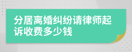 分居离婚纠纷请律师起诉收费多少钱